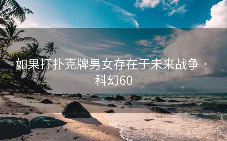 如果打扑克牌男女存在于未来战争 · 科幻60