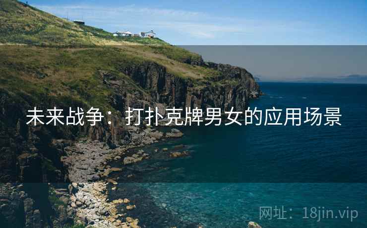 未来战争：打扑克牌男女的应用场景