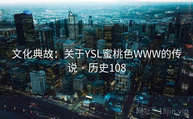 文化典故：关于YSL蜜桃色WWW的传说 · 历史108