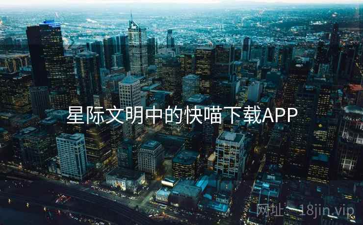 星际文明中的快喵下载APP