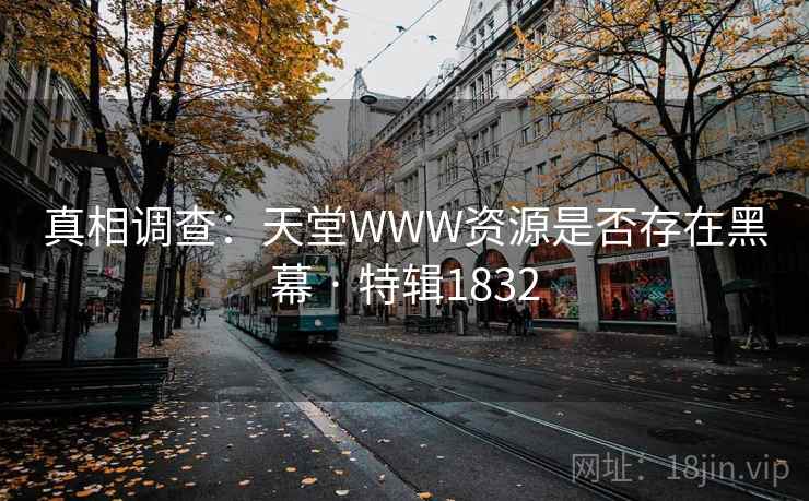 真相调查：天堂WWW资源是否存在黑幕 · 特辑1832